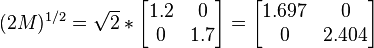 (2M)^{1/2}=\sqrt{2}*\begin{bmatrix}1.2 & 0 \\0 & 1.7\end{bmatrix}=\begin{bmatrix}1.697 & 0 \\0 &2.404\end{bmatrix}