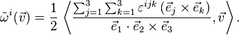  \tilde{\omega}^i(\vec{v}) = {1 \over 2} \, \left\langle  { \sum_{j=1}^3\sum_{k=1}^3\varepsilon^{ijk} \, (\vec e_j \times \vec e_k) \over \vec  e_1 \cdot \vec e_2 \times \vec e_3} , \vec{v} \right\rangle.