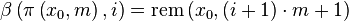 \beta\left(\pi\left(x_0,m\right),i\right) = \mathrm{rem}\left(x_0, \left(i+1\right)\cdot m+1\right)