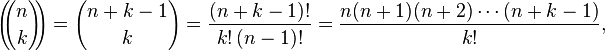 \left(\!\!{n\choose k}\!\!\right) = {n+k-1 \choose k} = \frac{(n+k-1)!}{k!\,(n-1)!} = {n(n+1)(n+2)\cdots(n+k-1)\over k!},