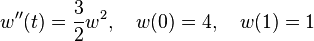  w''(t) = \frac{3}{2} w^2, \quad w(0) = 4, \quad w(1) = 1 