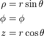 \begin{align}
\rho &= r\sin\theta \\
\phi &= \phi\\
z    &= r\cos\theta \end{align}