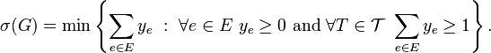 \sigma(G)=\min\left\{\sum_{e\in E}y_e\ :\ \forall e\in E\ y_e\geq0\mbox{ and }\forall T\in {\mathcal T}\ \sum_{e\in E}y_e\geq1\right\}.