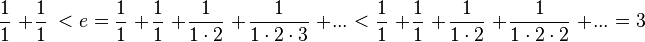 
 \frac{1}{1}\ + \frac{1}{1}\ < e = \frac{1}{1}\ + \frac{1}{1}\ + \frac{1}{1\cdot2}\ + \frac{1}{1\cdot2\cdot3}\ + ...  < \frac{1}{1}\ + \frac{1}{1}\ + \frac{1}{1\cdot2}\ + \frac{1}{1\cdot2\cdot2}\ + ... = 3   
