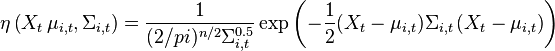 \eta\left ( X_t \,\mu_{i,t} , \Sigma_{i,t} \right )=\dfrac{1}{(2/pi)^{n/2}\Sigma_{i,t}^{0.5}}\exp\left(-{1\over 2}(X_t-\mu_{i,t})\Sigma_{i,t}\left(X_t-\mu_{i,t}\right)\right)