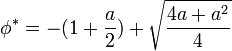 \phi^*= -(1+\frac{a}{2})+\sqrt{\frac{4a+a^2}{4}} 