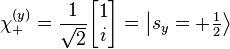  \chi^{(y)}_+ = \frac{1}{\sqrt{2}} \begin{bmatrix} 1 \\ i \end{bmatrix} = \left \vert {s_y = +\textstyle\frac 1 2} \right \rang 