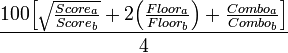 \frac{100{\left[ \sqrt{\frac{Score_a}{Score_b}} + 2{\left( \frac{Floor_a}{Floor_b} \right)} + \frac{Combo_a}{Combo_b}\right]}}{4}