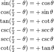 
\begin{align}
\sin(\tfrac{\pi}{2} - \theta) &= +\cos \theta \\
\cos(\tfrac{\pi}{2} - \theta) &= +\sin \theta \\
\tan(\tfrac{\pi}{2} - \theta) &= +\cot \theta \\
\csc(\tfrac{\pi}{2} - \theta) &= +\sec \theta \\
\sec(\tfrac{\pi}{2} - \theta) &= +\csc \theta \\
\cot(\tfrac{\pi}{2} - \theta) &= +\tan \theta \\
\end{align}
