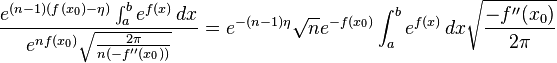 
\frac{e^{(n-1)(f(x_0) - \eta)} \int_a^b e^{f(x)} \, dx }{e^{nf(x_0)}\sqrt{\frac{2 \pi}{n (-f''(x_0))}}} = e^{-(n-1)\eta} \sqrt{n} e^{-f(x_0)} \int_a^b e^{f(x)} \, dx \sqrt{\frac{ -f''(x_0)}{ 2 \pi}}
