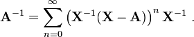 \mathbf A^{-1} = \sum_{n = 0}^\infty \left(\mathbf X^{-1} (\mathbf X - \mathbf A)\right)^n \mathbf X^{-1}~.