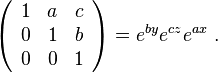 \left( \begin{array}{ccc}
1&a&c\\
0&1&b\\
0&0&1
\end{array}\right)= e^{by} e^{cz} e^{ax}~.
