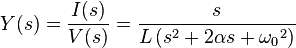  Y(s) = { I(s) \over V(s) } = \frac{s}{ L \left ( s^2 + 2 \alpha s + {\omega_0}^2 \right ) } 