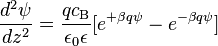  
\frac{d^2 \psi}{dz^2} = \frac{q c_{\rm B}}{\epsilon_0 \epsilon}
[e^{+\beta q \psi} - e^{-\beta q \psi}]
