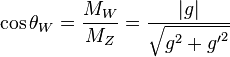 \cos \theta_W = \frac{M_W}{M_Z} = \frac{|g|}{\sqrt{g^2+{g'}^2}}