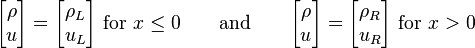  
\begin{bmatrix} \rho \\ u \end{bmatrix} = \begin{bmatrix} \rho_L \\  u_L\end{bmatrix} \text{ for } x \leq 0
\qquad \text{and} \qquad \begin{bmatrix} \rho \\ u \end{bmatrix} = \begin{bmatrix} \rho_R \\ u_R \end{bmatrix} \text{ for } x  > 0
