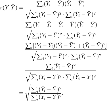 
\begin{align}
r(Y,\hat{Y}) &= \frac{\sum_i(Y_i-\bar{Y})(\hat{Y}_i-\bar{Y})}{\sqrt{\sum_i(Y_i-\bar{Y})^2\cdot \sum_i(\hat{Y}_i-\bar{Y})^2}}\\
&= \frac{\sum_i(Y_i-\hat{Y}_i+\hat{Y}_i-\bar{Y})(\hat{Y}_i-\bar{Y})}{\sqrt{\sum_i(Y_i-\bar{Y})^2\cdot \sum_i(\hat{Y}_i-\bar{Y})^2}}\\
&= \frac{ \sum_i [(Y_i-\hat{Y}_i)(\hat{Y}_i-\bar{Y}) +(\hat{Y}_i-\bar{Y})^2 ]}{\sqrt{\sum_i(Y_i-\bar{Y})^2\cdot \sum_i(\hat{Y}_i-\bar{Y})^2}}\\
&= \frac{ \sum_i (\hat{Y}_i-\bar{Y})^2 }{\sqrt{\sum_i(Y_i-\bar{Y})^2\cdot \sum_i(\hat{Y}_i-\bar{Y})^2}}\\

&= \sqrt{\frac{\sum_i(\hat{Y}_i-\bar{Y})^2}{\sum_i(Y_i-\bar{Y})^2}}.
\end{align}
