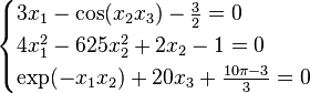  
\begin{cases}
3x_1-\cos(x_2x_3)-\tfrac{3}{2}=0 \\
4x_1^2-625x_2^2+2x_2-1=0  \\
\exp(-x_1x_2)+20x_3+\tfrac{10\pi-3}{3}=0
\end{cases}
