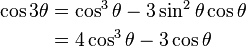 \begin{align}\cos 3\theta & = \cos^3\theta - 3 \sin^2 \theta\cos \theta \\
& = 4 \cos^3\theta - 3 \cos\theta\end{align}