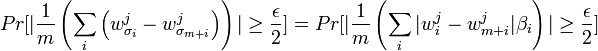 Pr[|\frac{1}{m}\left(\sum_{i}\left(w^{j}_{\sigma_{i}}-w^{j}_{\sigma_{m+i}}\right)\right)|\geq\frac{\epsilon}{2}]=Pr[|\frac{1}{m}\left(\sum_{i}|w^{j}_{i}-w^{j}_{m+i}|\beta_{i}\right)|\geq\frac{\epsilon}{2}]\,\!