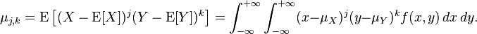  \mu_{j,k} = \operatorname{E} \left[ ( X - \operatorname{E}[X] )^j ( Y - \operatorname{E}[Y] )^k \right]  = \int_{-\infty}^{+\infty} \int_{-\infty}^{+\infty} (x - \mu_X)^j (y - \mu_Y)^k f(x,y )\,dx \,dy. 