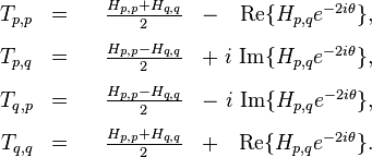   
\begin{array}{clrcl}
T_{p,p} & = & & \frac{H_{p,p} + H_{q,q}}{2} & - \ \ \ \mathrm{Re}\{H_{p,q} e^{-2i\theta}\}, \\[8pt]
T_{p,q} & = & & \frac{H_{p,p} - H_{q,q}}{2} & + \ i \ \mathrm{Im}\{H_{p,q} e^{-2i\theta}\}, \\[8pt]
T_{q,p} & = & & \frac{H_{p,p} - H_{q,q}}{2} & - \ i \ \mathrm{Im}\{H_{p,q} e^{-2i\theta}\}, \\[8pt]
T_{q,q} & = & & \frac{H_{p,p} + H_{q,q}}{2} & + \ \ \ \mathrm{Re}\{H_{p,q} e^{-2i\theta}\}. 
\end{array}
