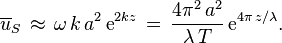 
  \overline{u}_S\, \approx\, \omega\, k\, a^2\, \text{e}^{2 k z}\,
                   =\, \frac{4\pi^2\, a^2}{\lambda\, T}\, \text{e}^{4\pi\, z / \lambda}.
