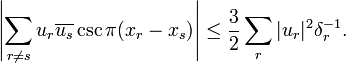 
\left|\sum_{r\neq s} u_r\overline{u_s}\csc\pi(x_r-x_s)\right|\le\dfrac{3}{2} \sum_r |u_r|^2 \delta_r^{-1}.
