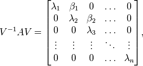 V^{-1}AV = \begin{bmatrix} \lambda_1 & \beta_1 & 0 & \ldots & 0 \\ 0 & \lambda_2 & \beta_2 & \ldots & 0 \\ 0 & 0 & \lambda_3 & \ldots & 0 \\ \vdots & \vdots & \vdots & \ddots & \vdots \\ 0 & 0 & 0 & \ldots & \lambda_n \end{bmatrix},