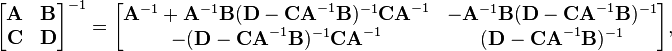 
\begin{bmatrix} \mathbf{A} & \mathbf{B} \\ \mathbf{C} & \mathbf{D} \end{bmatrix}^{-1} = \begin{bmatrix} \mathbf{A}^{-1}+\mathbf{A}^{-1}\mathbf{B}(\mathbf{D}-\mathbf{CA}^{-1}\mathbf{B})^{-1}\mathbf{CA}^{-1} & -\mathbf{A}^{-1}\mathbf{B}(\mathbf{D}-\mathbf{CA}^{-1}\mathbf{B})^{-1} \\ -(\mathbf{D}-\mathbf{CA}^{-1}\mathbf{B})^{-1}\mathbf{CA}^{-1} & (\mathbf{D}-\mathbf{CA}^{-1}\mathbf{B})^{-1} \end{bmatrix},
