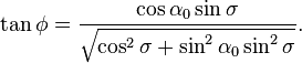 
\tan\phi = \frac
{\cos\alpha_0\sin\sigma}{\sqrt{\cos^2\sigma + \sin^2\alpha_0\sin^2\sigma}}.