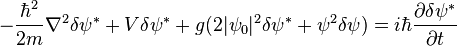 -\frac{\hbar^2}{2m}\nabla ^2 \delta\psi^*+V\delta\psi^*+g(2|\psi_0|^2\delta\psi^*+\psi^2\delta\psi) = i\hbar\frac{\partial\delta\psi^*}{\partial t}