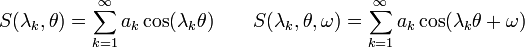 
S(\lambda_k,\theta) = \sum_{k=1}^\infty a_k \cos(\lambda_k\theta) \qquad 
S(\lambda_k,\theta,\omega) = \sum_{k=1}^\infty a_k \cos(\lambda_k\theta + \omega) \,
