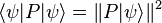 \langle\psi |P |\psi\rangle = \Vert P |\psi\rangle\Vert^2