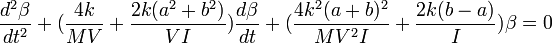 \frac{d^2\beta}{dt^2}+(\frac{4k}{MV}+\frac{2k(a^2+b^2)}{VI})\frac{d\beta}{dt}+(\frac{4k^2(a+b)^2}{MV^2I}+\frac{2k(b-a)}{I})\beta=0