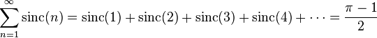 \sum_{n=1}^\infty \operatorname{sinc}(n) = \operatorname{sinc}(1) + \operatorname{sinc}(2) + \operatorname{sinc}(3) + \operatorname{sinc}(4) +\cdots = \frac{\pi-1}{2}