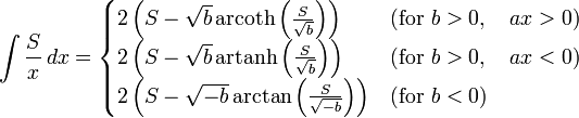 \int\frac{S}{x}\,dx =
\begin{cases}
 2 \left( S - \sqrt{b}\,\mathrm{arcoth}\left( \frac{S}{\sqrt{b}}\right)\right) & \mbox{(for }b > 0, \quad a x > 0\mbox{)} \\
 2 \left( S - \sqrt{b}\,\mathrm{artanh}\left( \frac{S}{\sqrt{b}}\right)\right) & \mbox{(for }b > 0, \quad a x < 0\mbox{)} \\
 2 \left( S - \sqrt{-b} \arctan\left( \frac{S}{\sqrt{-b}}\right)\right) & \mbox{(for }b < 0\mbox{)} \\
\end{cases}