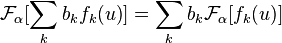 \mathcal{F}_\alpha [\sum_k{b_kf_k(u)}]=\sum_k{b_k\mathcal{F}_\alpha[f_k(u)]}