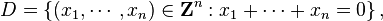 D = \left \{ \left (x_1,\cdots,x_n \right ) \in \mathbf{Z}^n : x_1+\cdots+x_n=0 \right \},