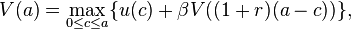 V(a) = \max_{ 0 \leq c \leq a } \{ u(c) + \beta V((1+r) (a - c)) \},