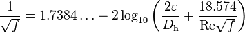  \frac{1}{\sqrt{f}}= 1.7384\ldots -2 \log_{10} \left( \frac { 2 \varepsilon}
{D_\mathrm{h}} + \frac {18.574} {\mathrm{Re} \sqrt{f}} \right)