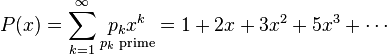  P(x) =  \sum_{k=1}^\infty \underset{p_k\text{ prime}}{p_k x^k} = 1+2x+3x^2+5x^3+\cdots