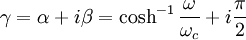 \gamma=\alpha+i\beta=\cosh^{-1}\frac{\omega}{\omega_c}+i\frac{\pi}{2}