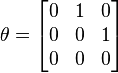 \theta = \begin{bmatrix}
0 & 1 & 0 \\
0 & 0 & 1 \\
0 & 0 & 0
\end{bmatrix}\qquad
