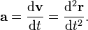 \mathbf{a} = {\mathrm{d}\mathbf{v} \over \mathrm{d}t} = {\mathrm{d^2}\mathbf{r} \over \mathrm{d}t^2}.