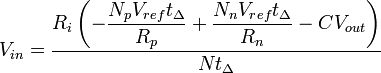 V_{in} = \dfrac{R_{i} \left (-\dfrac{N_{p}V_{ref}t_{\Delta}}{R_{p}} + \dfrac{N_{n}V_{ref}t_{\Delta}}{R_{n}} - C V_{out} \right )}{N t_{\Delta}}