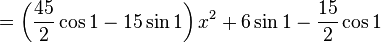 = \left({45 \over 2} \cos{1} - 15 \sin{1}\right)x^2+6 \sin{1} - {15 \over 2}\cos{1}