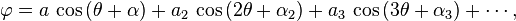 \varphi = a\, \cos \left( \theta + \alpha \right) + a_2\, \cos \left( 2 \theta + \alpha_2 \right)  + a_3\, \cos \left( 3 \theta + \alpha_3 \right) + \cdots,