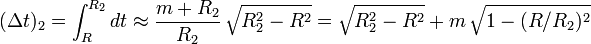  (\Delta t)_2 = \int_R^{R_2} dt \approx \frac{m+R_2}{R_2} \, \sqrt{R_2^2-R^2} = \sqrt{R_2^2-R^2} + m \, \sqrt{1-(R/R_2)^2} 