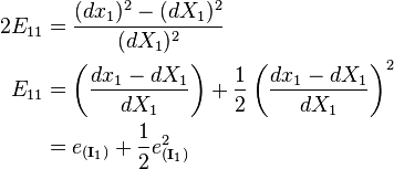  \begin{align}
2E_{11}&= \frac{(dx_1)^2 - (dX_1)^2}{(dX_1)^2} \\
E_{11}&= \left(\frac{dx_1-dX_1}{dX_1}\right)+ \frac {1}{2} \left(\frac{dx_1-dX_1}{dX_1}\right)^2 \\
&=e_{(\mathbf I_1)}+\frac{1}{2}e_{(\mathbf I_1)}^2\end{align}\,\!